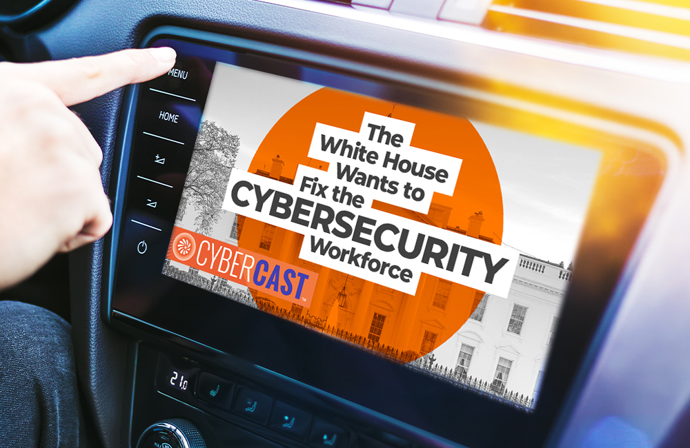 CyberCast The White House Wants to Fix the Cybersecurity Workforce