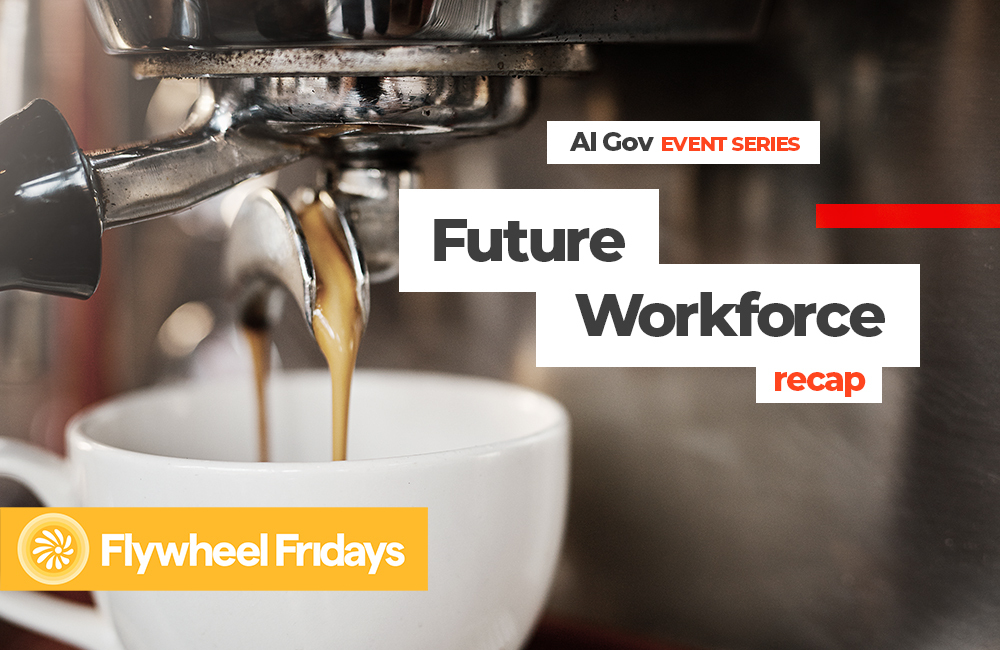 GovCast: Flywheel Fridays – AI Gov: Future Workforce Event Recap